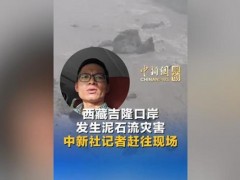 西藏吉隆口岸泥石流最新情况 多方救援力量紧急响应